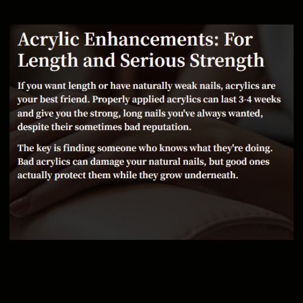 Another graphic with a dark background entitled, "Acrylic Enhancements: For Length and Serious Strength including details on how Acrylic Nails with Professional treatment created Nail Durability