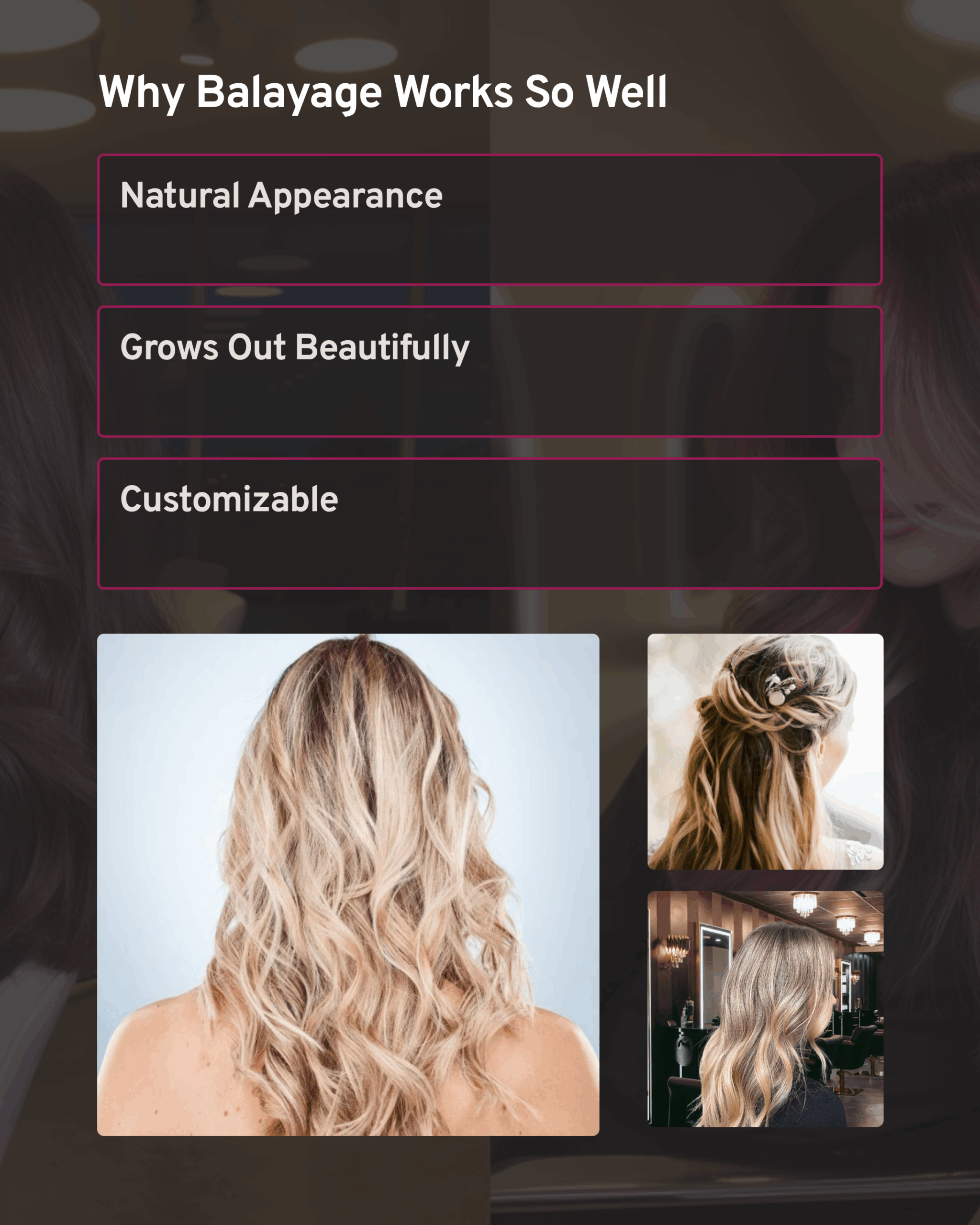 Why Balyage Works So Well. Describies Natural Appearance, Grows out beautifully, Customizable